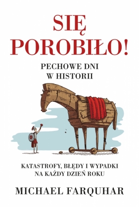 Się porobiło! Pechowe dni w historii. Klęski, katastrofy i nieszczęścia na każdy dzień roku - Michael Farquhar