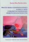 Procesy uwagi i hamowania reakcji u dzieci z ADHD z perspektywy rozwojowej Borkowska Aneta Rita