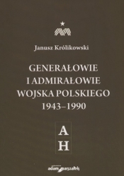 Generałowie i admirałowie Wojska Polskiego 1943-1990 A-H