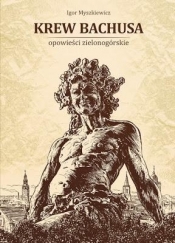 Krew Bachusa. Opowieści zielonogórskie - Igor Myszkiewicz