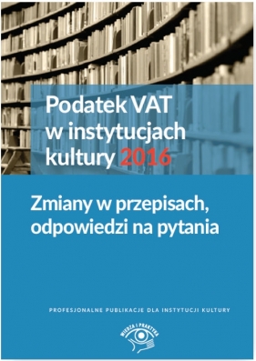 Podatek VAT w instytucjach kultury 2016 - Tomasz Król, Magdziarz Grzegorz, Pietrzak Urszula
