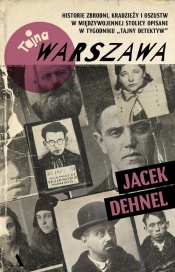 Tajna Warszawa. Czyli historie zbrodni, kradzieży i oszustw w międzywojennej stolicy opisane w tygod - Jacek Dehnel