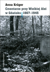 Cmentarze przy Wielkiej Alei w Gdańsku 1867 - 1945 - Krüger Anna