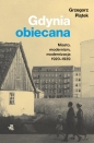 Gdynia obiecana. Miasto modernizm modernizacja 1920-1939 - Grzegorz Piątek