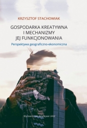 Gospodarka kreatywna i mechanizmy jej funkcjonowania - Stachowiak Krzysztof