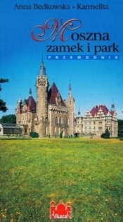 Moszna zamek i park Przewodnik - Anna Będkowska-Karmelita