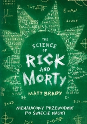 The Science of Rick and Morty. Nienaukowy przewodnik po świecie nauki - Brady Matt
