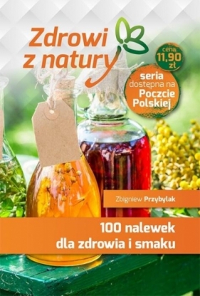 100 nalewek dla zdrowia i smaku - Zbigniew Przybylak