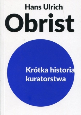 Krótka historia kuratorstwa - Hans-Ulrich Obrist