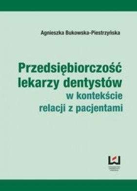 Przedsiębiorczość lekarzy dentystów w kontekście relacji z pacjentami - Bukowska-Piestrzyńska Agnieszka