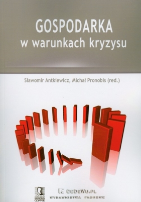 Gospodarka w warunkach kryzysu - Antkiewicz Sławomir, Pronobis Michał
