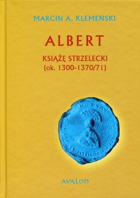 Albert Książę Strzelecki ok.. 1300-1370/71 - Klemenski Marcin A.