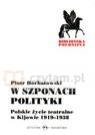 W szponach polityki. Polskie życie teatralne w Kijowie 1919 - 1938 Horbatowski Piotr