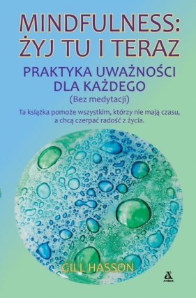 Mindfulness: żyj tu i teraz. Praktyka uważności dla każdego (bez medytacji) - Gill Hasson