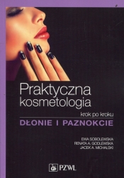 Praktyczna kosmetologia krok po kroku Dłonie i paznokcie - Sobolewska Ewa, Godlewska Renata A., Michalski Jacek A.
