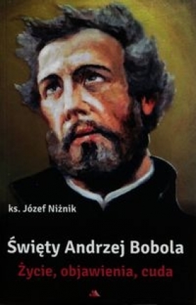 Święty Andrzej Bobola Życie objawienia cuda - Niżnik Józef