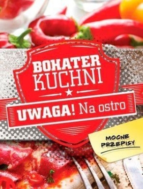 Bohater kuchni. Uwaga! Na ostro - Opracowanie zbiorowe