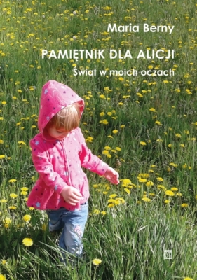 Pamiętnik dla Alicji. Świat w moich oczach - Maria Berny