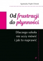Od frustracji do płynności. Dlaczego szkoła nie uczy mówić i jak to naprawić - Agnieszka Popik-Chinek