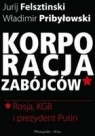 Korporacja zabójców Rozja, KGB i prezydent Putin Felsztinski Jurij, Pribyłowski Władimir