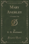 Mary Anerley A Yorkshire Tale (Classic Reprint) Blackmore R. D.