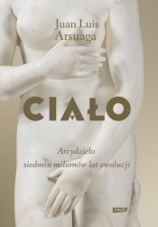 Ciało. Arcydzieło siedmiu milionów lat ewolucji - Juan Luis Arsuaga