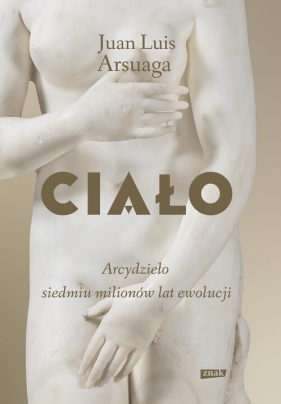 Ciało. Arcydzieło siedmiu milionów lat ewolucji - Juan Luis Arsuaga