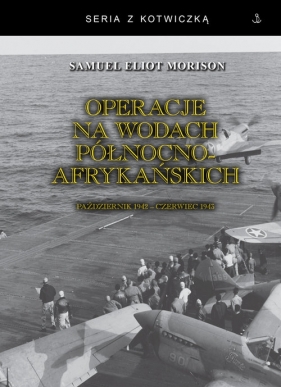 Operacje na wodach północnoafrykańskich. Październik 1942 - czerwiec 1943 - Samuel Eliot Morison