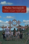 Wacław Sieroszewski zesłaniec-etnograf-literat-polityk