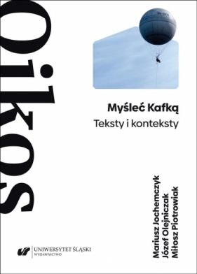 Myśleć Kafką. Teksty i konteksty - Mariusz Jochemczyk, Józef Olejniczak, Miłosz Piotrowiak