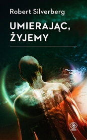 Umierając, żyjemy - Robert Silverberg