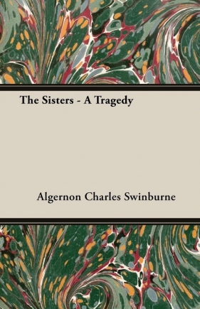 The Sisters - A Tragedy - Swinburne Algernon Charles