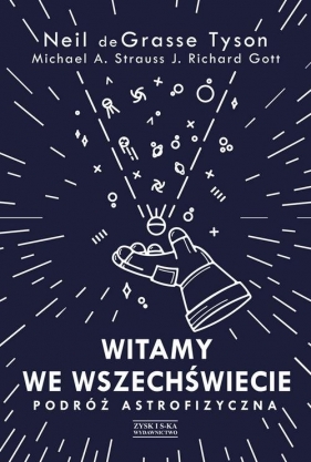 Witamy we Wszechświecie. Podróż astrofizyczna - J. Richard Gott, Michael A. Strauss, Tyson Neil deGrasse