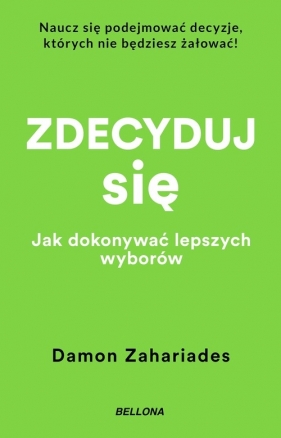 Zdecyduj się. Jak dokonywać lepszych wyborów - Damon Zahariades