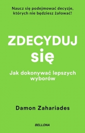 Zdecyduj się. Jak dokonywać lepszych wyborów - Damon Zahariades