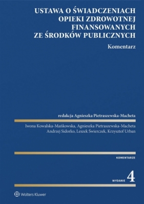 Ustawa o świadczeniach opieki zdrowotnej finansowanych ze środków publicznych. Komentarz - Agnieszka Pietraszewska-Macheta, Iwona Kowalska-Mańkowska, Andrzej Sidorko, Leszek Świerczek, Krzysztof Urban