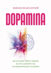 Dopamina. Jak kreować dobre nawyki, by nie uzależnić się od dopaminowych strzałów - Marian Rojas Estape .