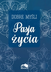 Dobre myśli. Pasja życia