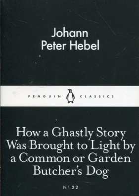 How a Ghastly Story Was Brought to Light by a Common or Garden Butcher's Dog - Johann Peter Hebel