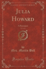 Julia Howard, Vol. 3 of 3 A Romance (Classic Reprint) Bell Mrs. Martin
