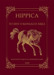 Hippica to iest o koniach xięgi - Krzysztof Dorohostajski