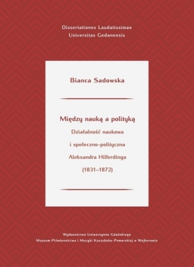 Między nauką a polityką. Działalność naukowa i społeczno-polityczna Aleksandra Hilferdinga (1831-1872) - Sadowska Bianca