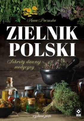 Zielnik polski Sekrety dawnej medycyny - Anna Paczuska