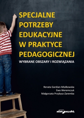 Specjalne potrzeby edukacyjne w praktyce pedagogicznej. Wybrane obszary i rozwiązania - Renata Gardian-Miałkowska, Ewa Weremczuk, Małgorzata Przybysz-Zaremba