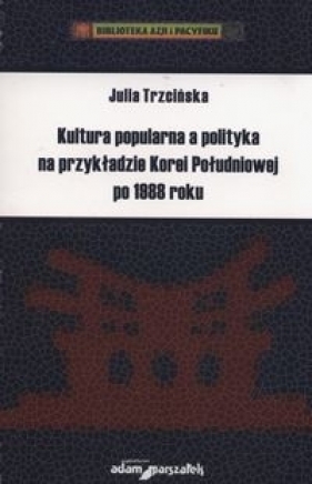 Kultura popularna a polityka na przykładzie Korei Południowej po 1988 roku - Trzcińska Julia