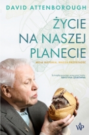 Życie na naszej planecie. Moja historia, wasza przyszłość - David Attenborough