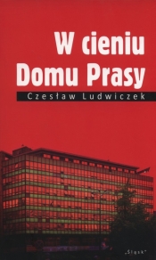 W cieniu Domu Prasy - Ludwiczek Czesław
