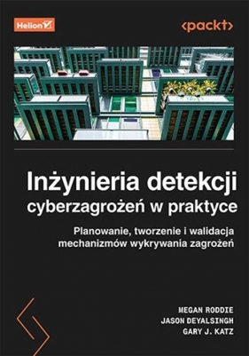 Inżynieria detekcji cyberzagrożeń w praktyce - Megan Roddie, Jason Deyalsingh, Gary Katz