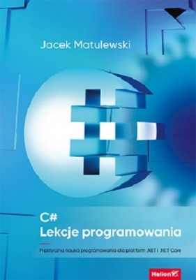 C#. Lekcje programowania. Praktyczna nauka programowania dla platform .NET i .NET Core - Jacek Matulewski