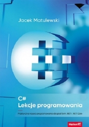 C#. Lekcje programowania. Praktyczna nauka programowania dla platform .NET i .NET Core - Matulewski Jacek